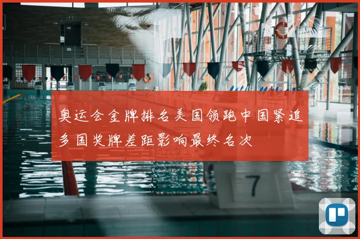 奥运会金牌排名美国领跑中国紧追多国奖牌差距影响最终名次