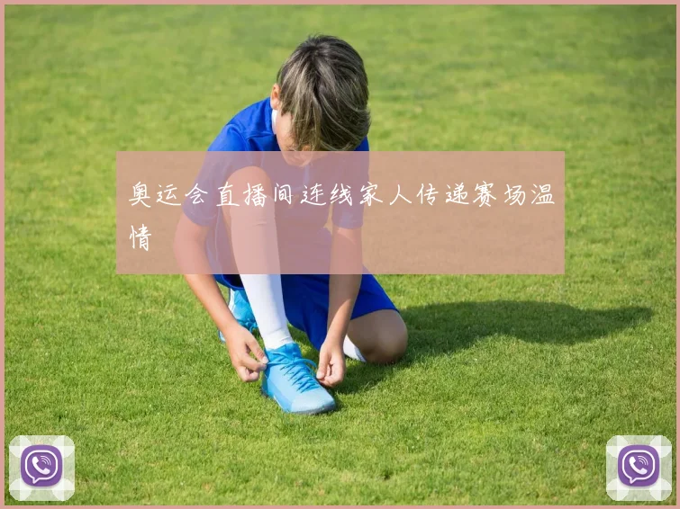 奥运会直播间连线家人传递赛场温情