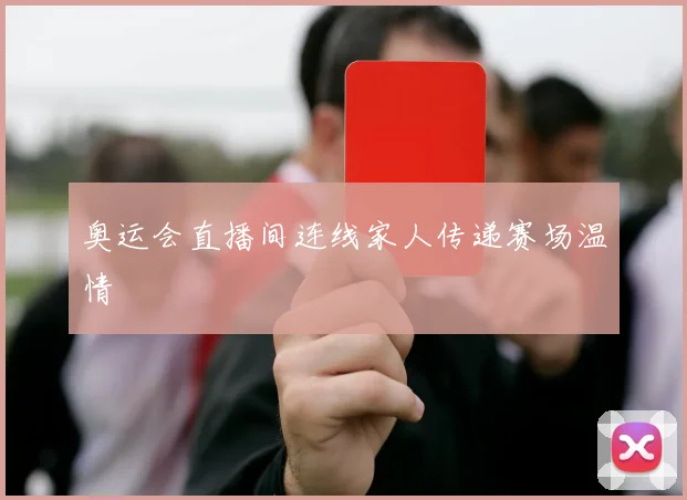 奥运会直播间连线家人传递赛场温情